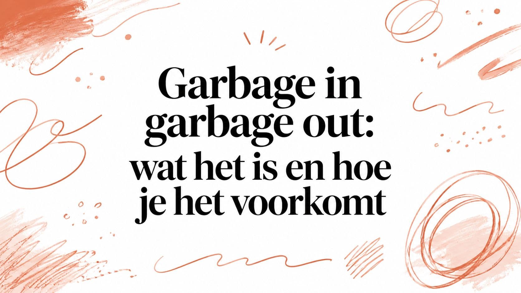 Garbage in garbage out: wat het is en hoe je het voorkomt